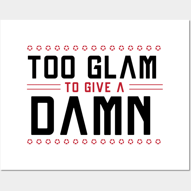 Too GLAM To Give A DAMN / Funny Sassy Quote Wall Art by Naumovski